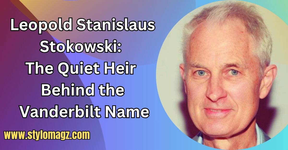 You are currently viewing Leopold Stanislaus Stokowski: The Quiet Heir Behind the Vanderbilt Name